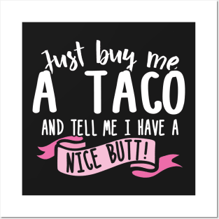 Just Buy Me A Taco And Tell Me I Have A Nice Butt Posters and Art